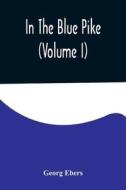In The Blue Pike (Volume I) di Georg Ebers edito da Alpha Editions