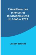 L'Académie des sciences et les académiciens de 1666 à 1793 di Joseph Bertrand edito da Alpha Editions
