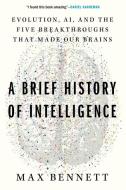 A Brief History of Intelligence: Evolution, Ai, and the Five Breakthroughs That Made Our Brains di Max Solomon Bennett edito da MARINER BOOKS