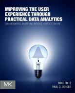 Improving the User Experience through Practical Data Analytics di Mike (Usability Engineer Fritz, Paul D. (Visiting Scholar and Professor of Ma Berger edito da Elsevier Science & Technology