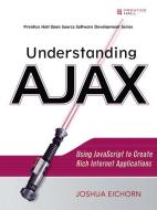 Understanding Ajax: Using JavaScript to Create Rich Internet Applications di Joshua Eichorn edito da PRENTICE HALL