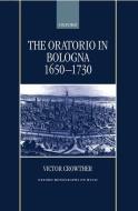 The Oratorio in Bologna 1650-1730 di Victor Crowther edito da OXFORD UNIV PR