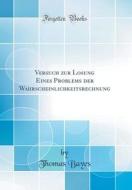 Versuch Zur Losung Eines Problems Der Wahrscheinlichkeitsrechnung (Classic Reprint) di Thomas Bayes edito da Forgotten Books