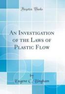 An Investigation of the Laws of Plastic Flow (Classic Reprint) di Eugene C. Bingham edito da Forgotten Books