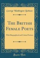 The British Female Poets: With Biographical and Critical Notices (Classic Reprint) di George Washington Bethune edito da Forgotten Books