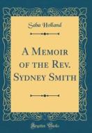 A Memoir of the REV. Sydney Smith (Classic Reprint) di Saba Holland edito da Forgotten Books