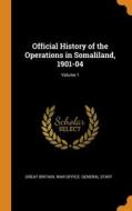 Official History Of The Operations In Somaliland, 1901-04; Volume 1 edito da Franklin Classics