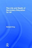 The Life and Death of Secondary Education for All di Richard Pring edito da Taylor & Francis Ltd