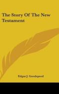 The Story Of The New Testament di EDGAR J. GOODSPEED edito da Kessinger Publishing