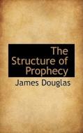 The Structure Of Prophecy di James Douglas edito da Bibliolife