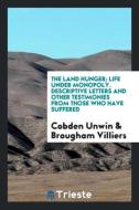 The land hunger; life under monopoly. Descriptive letters and other testimonies from those who have suffered di Cobden Unwin, Brougham Villiers edito da Trieste Publishing
