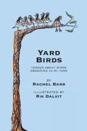 Yard Birds: Verses about birds observed in my yard di Rachel Bard edito da LIGHTNING SOURCE INC