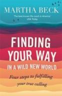 Finding Your Way In A Wild New World di Martha Beck edito da Little, Brown Book Group