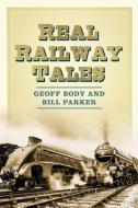 Real Railway Tales di Geoff Body edito da The History Press