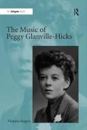 The Music of Peggy Glanville-Hicks di Victoria Rogers edito da Taylor & Francis Ltd