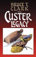 The Custer Legacy di Bruce T. Clark edito da 1st Book Library
