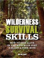 Wilderness Survival Skills: How to Stay Alive in the Wild with Just a Blade & Your Wits di Bob Holtzman edito da CHARTWELL BOOKS