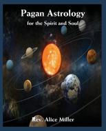 Pagan Astrology for the Spirit and Soul di Alice Miller edito da AMER FEDERATION OF ASTROLOGY