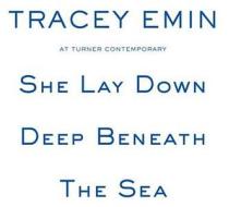 She Lay Down Deep Beneath The Sea di Tracey Emin edito da Turner Contemporary