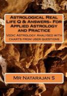Astrological Real Life Q & Answers- For Applied Astrology and Practice: Vedic Astrology Analysed with Charts from User Questions di MR Natarajan S edito da AB Publishing