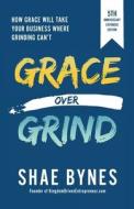 Grace Over Grind di Shae Bynes edito da Kingdom Driven LLC