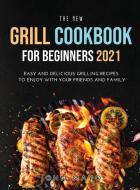 The New Grill Cookbook for Beginners 2021 di John Mayo edito da John Mayo