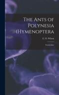 The Ants of Polynesia (Hymenoptera: Formicidae) di E. O. Wilson edito da LEGARE STREET PR