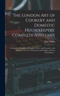 The London art of Cookery and Domestic Housekeepers' Complete Assistant: Uniting the Principles of Elegance, Taste, and Economy: and Adapted to the us di John Farley edito da LEGARE STREET PR