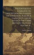 Paléontologie Lombarde Ou Description Des Fossiles De Lombardie, Publiée À L'aide De Plusieurs Savants Par L'abbé Antoine Stoppani, Volume 4... di Antoine Stoppani edito da LEGARE STREET PR