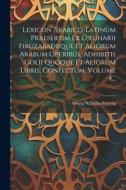 Lexicon Arabico-latinum Praesertim Ex Djeuharii Firuzabadiique Et Aliorum Arabum Operibus, Adhibitis Golii Quoque Et Aliorum Libris, Confectum, Volume di Georg Wilhelm Freytag edito da LEGARE STREET PR