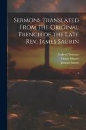 Sermons Translated From the Original French of the Late Rev. James Saurin: 6 di Joseph Sutcliffe, Henry Hunter, Robert Robinson edito da LEGARE STREET PR