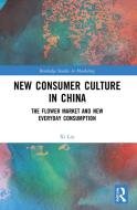 New Consumer Culture In China di Xi Liu edito da Taylor & Francis Ltd