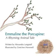 Emmaline the Porcupine: A Rhyming Animal Tale di Alexandra Langstaff edito da LIGHTNING SOURCE INC