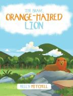 The Brave Orange-Haired Lion di Kelly Mitchell edito da Christian Faith Publishing, Inc