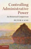 Controlling Administrative Power di Peter Cane edito da Cambridge University Press