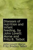 Diseases Of Nutrition And Infant Feeding, By John Lovett Morse And Fritz B. Talbot di John Lovett Morse, Fritz Bradley Talbot edito da Bibliolife