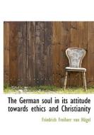 The German Soul In Its Attitude Towards Ethics And Christianity di Friedrich Freiherr Von Hgel edito da Bibliolife