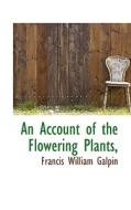 An Account Of The Flowering Plants, di Francis William Galpin edito da Bibliolife
