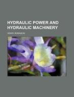 Hydraulic Power and Hydraulic Machinery di Henry Robinson edito da Rarebooksclub.com