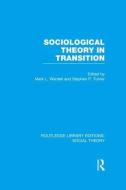 Sociological Theory in Transition di Mark L. Wardell edito da Taylor & Francis Ltd