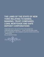 The Laws Of The State Of New York Relating To Banks, Banking, Trust Companies, Loan, Mortgage And Safe Deposit Corporations di Willis Seaver Paine edito da General Books Llc