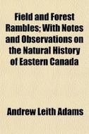 Field And Forest Rambles; With Notes And di Andrew Leith Adams edito da General Books