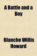 A Battle And A Boy di Blanche Willis Howard edito da General Books