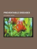 Preventable Diseases di Woods Hutchinson edito da Books LLC, Reference Series