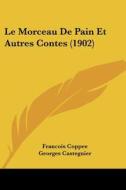 Le Morceau de Pain Et Autres Contes (1902) di Francois Coppee, Georges Castegnier edito da Kessinger Publishing