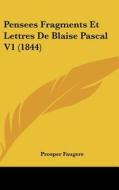 Pensees Fragments Et Lettres de Blaise Pascal V1 (1844) di Prosper Faugere edito da Kessinger Publishing