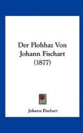 Der Flohhaz Von Johann Fischart (1877) di Johann Fischart edito da Kessinger Publishing