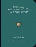 Spiritual Significance of the Hair and Beauty di Ida Mingle edito da Kessinger Publishing