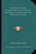 Historical and Traditional Sketches of Highland Families and of the Highlands di John MacLean edito da Kessinger Publishing