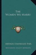 The Women We Marry di Arthur Stanwood Pier edito da Kessinger Publishing